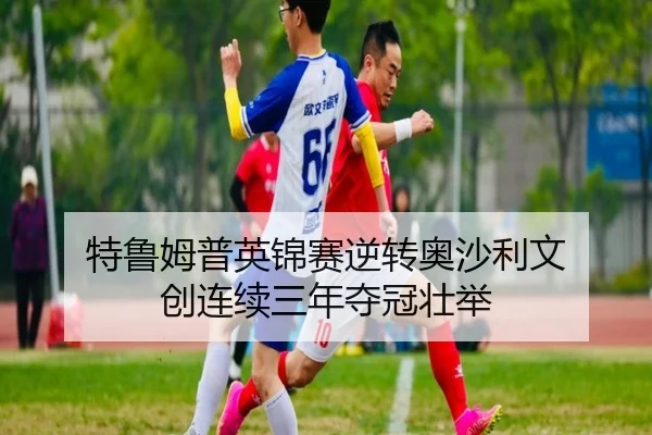 特鲁姆普英锦赛逆转奥沙利文 创连续三年夺冠壮举