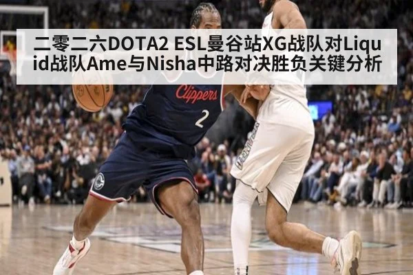 二零二六DOTA2 ESL曼谷站XG战队对Liquid战队Ame与Nisha中路对决胜负关键分析